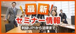 「最新セミナー情報」利益UP!から法律まで