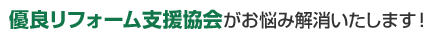 優良リフォーム支援協会がお悩み解消いたします！